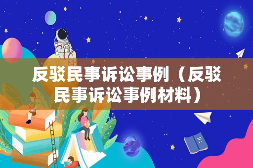 反駁民事訴訟事例（反駁民事訴訟事例材料）