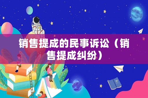 銷售提成的民事訴訟（銷售提成糾紛）