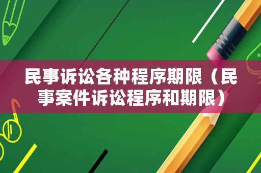 民事訴訟各種程序期限（民事案件訴訟程序和期限）