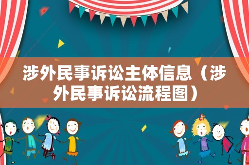 涉外民事訴訟主體信息（涉外民事訴訟流程圖）