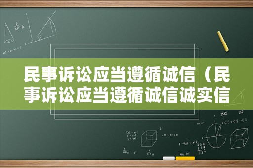 民事訴訟應(yīng)當(dāng)遵循誠(chéng)信（民事訴訟應(yīng)當(dāng)遵循誠(chéng)信誠(chéng)實(shí)信用原則）