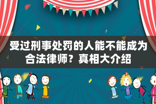 受過刑事處罰的人能不能成為合法律師？真相大介紹