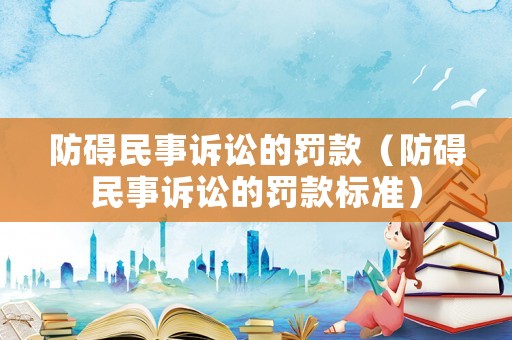 防礙民事訴訟的罰款（防礙民事訴訟的罰款標準）