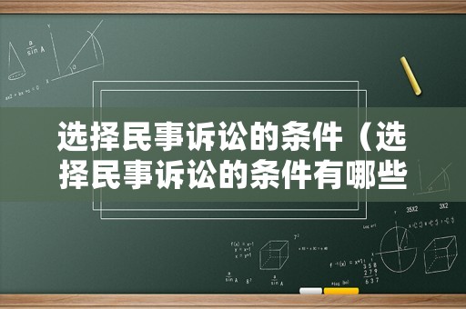 選擇民事訴訟的條件（選擇民事訴訟的條件有哪些）
