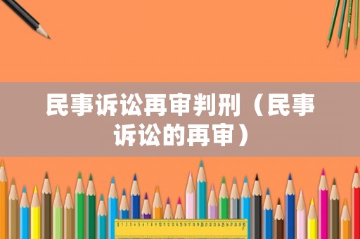 民事訴訟再審判刑（民事訴訟的再審）