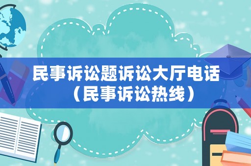 民事訴訟題訴訟大廳電話（民事訴訟熱線）