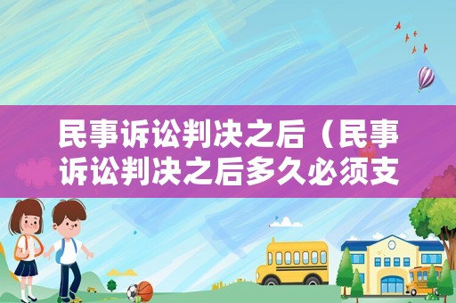 民事訴訟判決之后（民事訴訟判決之后多久必須支付賠償）