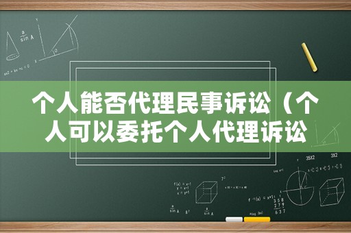 個(gè)人能否代理民事訴訟（個(gè)人可以委托個(gè)人代理訴訟嗎）