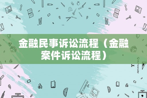 金融民事訴訟流程（金融案件訴訟流程）