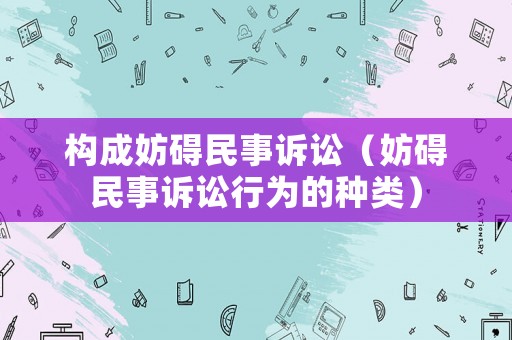構成妨礙民事訴訟（妨礙民事訴訟行為的種類）