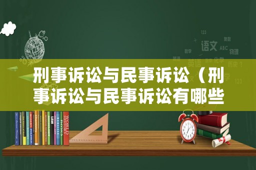 刑事訴訟與民事訴訟（刑事訴訟與民事訴訟有哪些方面的區別?）