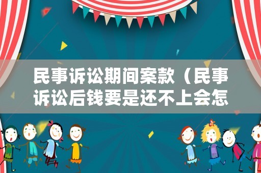 民事訴訟期間案款（民事訴訟后錢要是還不上會怎樣?）