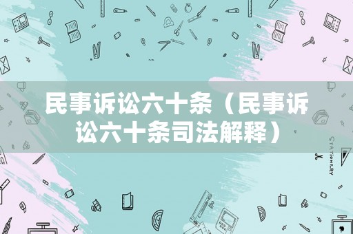 民事訴訟六十條（民事訴訟六十條司法解釋）