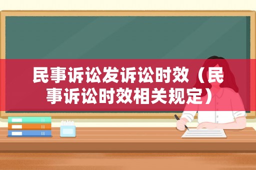 民事訴訟發(fā)訴訟時效（民事訴訟時效相關(guān)規(guī)定）