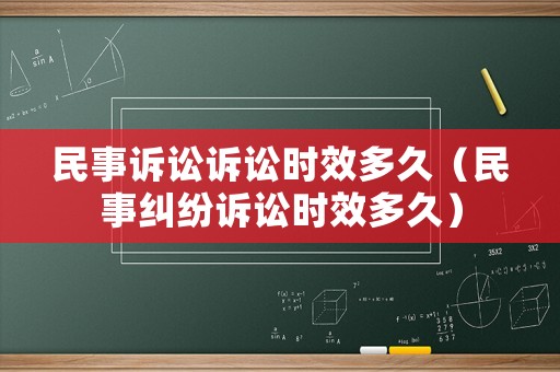 民事訴訟訴訟時效多久（民事糾紛訴訟時效多久）