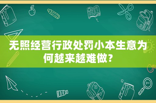 無照經營行政處罰小本生意為何越來越難做？