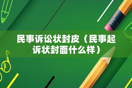 民事訴訟狀封皮（民事起訴狀封面什么樣）