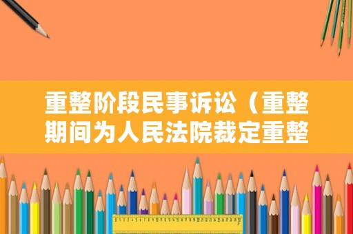 重整階段民事訴訟（重整期間為人民法院裁定重整之日起至重整程序終止）