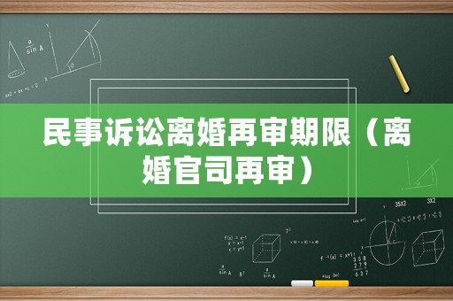 民事訴訟離婚再審期限（離婚官司再審）