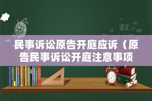 民事訴訟原告開庭應訴（原告民事訴訟開庭注意事項）