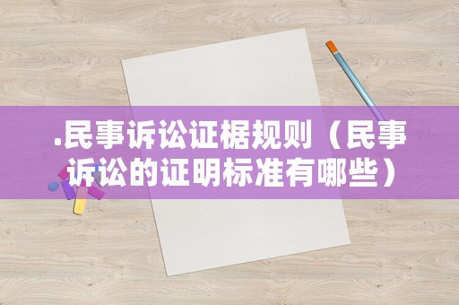 .民事訴訟證椐規則（民事訴訟的證明標準有哪些）