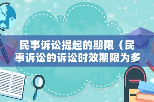 民事訴訟提起的期限（民事訴訟的訴訟時效期限為多少）