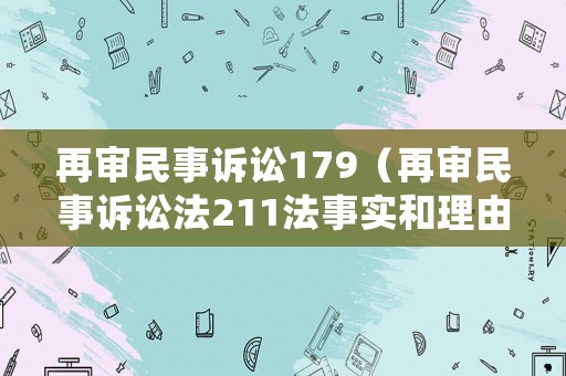 再審民事訴訟179（再審民事訴訟法211法事實(shí)和理由有那些條款）