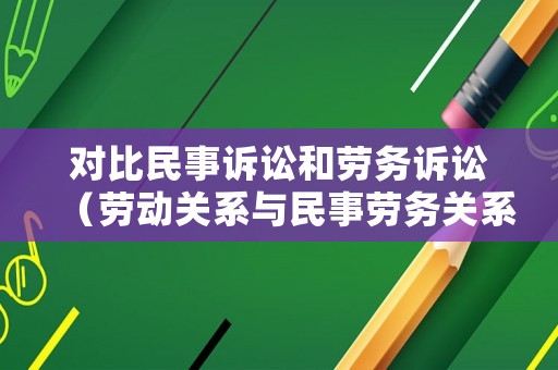 對比民事訴訟和勞務訴訟（勞動關系與民事勞務關系的區別）