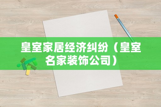 皇室家居經濟糾紛（皇室名家裝飾公司）