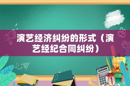 演藝經濟糾紛的形式（演藝經紀合同糾紛）