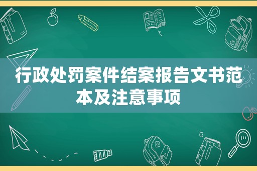 行政處罰案件結案報告文書范本及注意事項