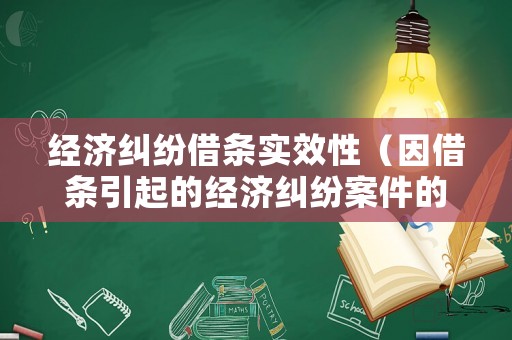 經(jīng)濟(jì)糾紛借條實(shí)效性（因借條引起的經(jīng)濟(jì)糾紛案件的訴訟時(shí)效為）