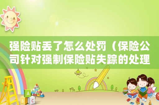 強險貼丟了怎么處罰（保險公司針對強制保險貼失蹤的處理方法）