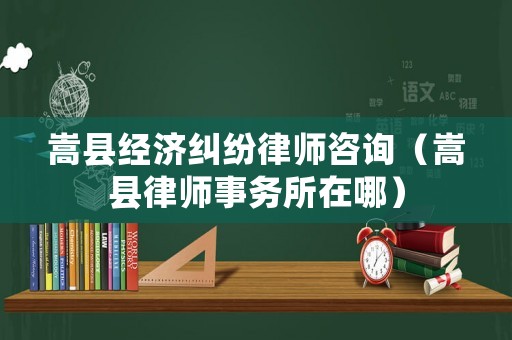 嵩縣經濟糾紛律師咨詢（嵩縣律師事務所在哪）