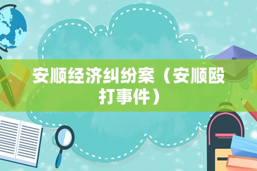 安順經濟糾紛案（安順毆打事件）