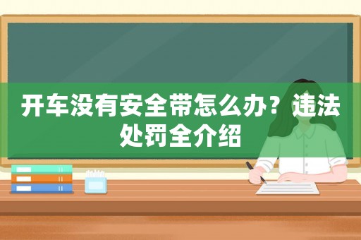 開車沒有安全帶怎么辦？違法處罰全介紹