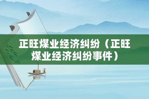 正旺煤業經濟糾紛（正旺煤業經濟糾紛事件）