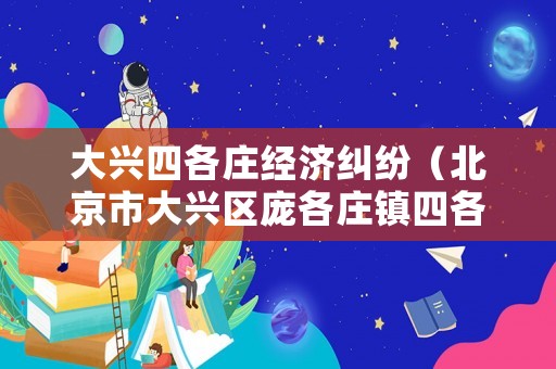 大興四各莊經(jīng)濟(jì)糾紛（北京市大興區(qū)龐各莊鎮(zhèn)四各莊村）