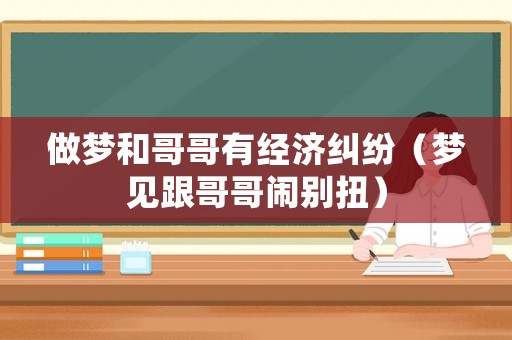 做夢和哥哥有經濟糾紛（夢見跟哥哥鬧別扭）