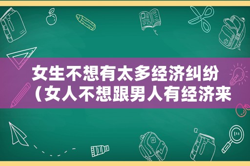 女生不想有太多經濟糾紛（女人不想跟男人有經濟來往）