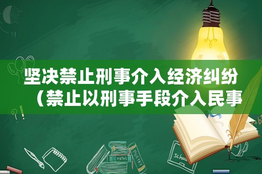 堅決禁止刑事介入經濟糾紛（禁止以刑事手段介入民事）