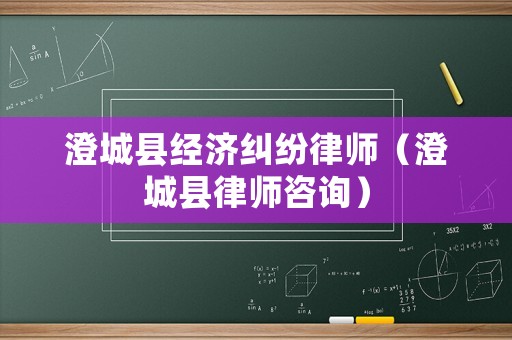 澄城縣經(jīng)濟(jì)糾紛律師（澄城縣律師咨詢）