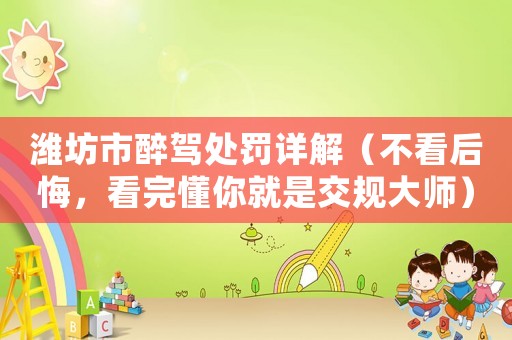 濰坊市醉駕處罰詳解（不看后悔，看完懂你就是交規大師）
