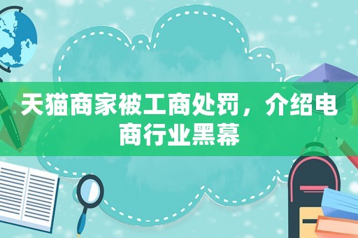 天貓商家被工商處罰，介紹電商行業黑幕