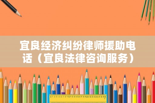 宜良經濟糾紛律師援助電話（宜良法律咨詢服務）