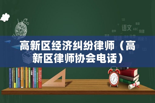 高新區經濟糾紛律師（高新區律師協會電話）