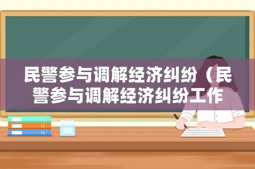 民警參與調解經濟糾紛（民警參與調解經濟糾紛工作）