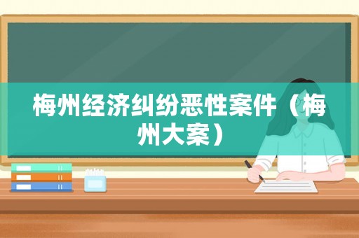 梅州經(jīng)濟糾紛惡性案件（梅州大案）