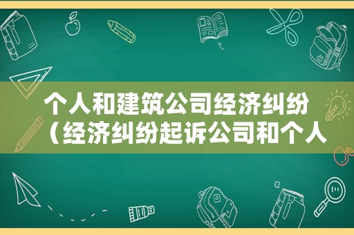個人和建筑公司經濟糾紛（經濟糾紛起訴公司和個人的區別）