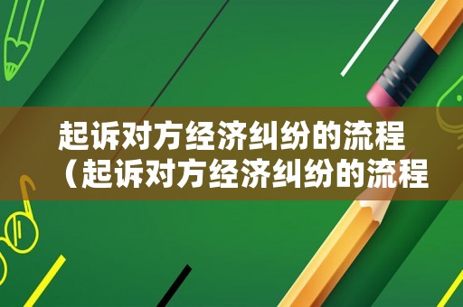 起訴對方經濟糾紛的流程（起訴對方經濟糾紛的流程圖）